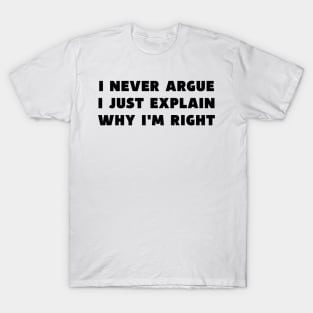 I Never Argue I Just Explain Why I'm Right Funny Saying T-Shirt